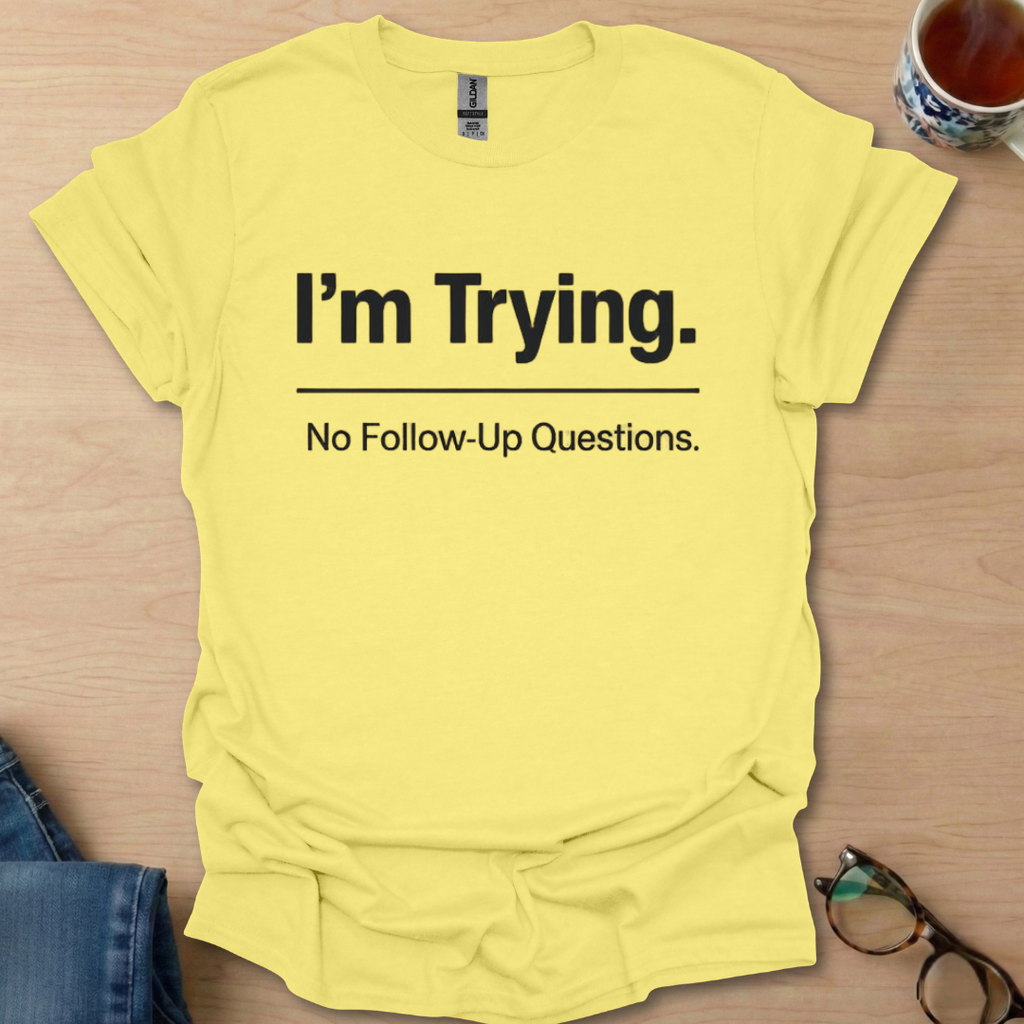 I'm Trying. No Follow-Up Questions.