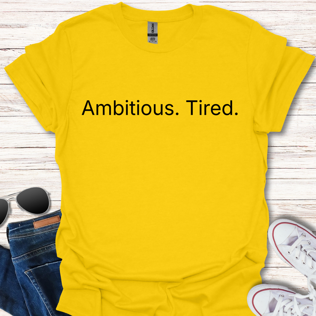 Ambitious. Tired.
