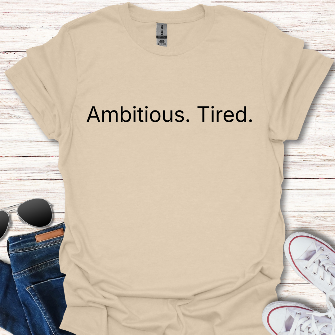 Ambitious. Tired.