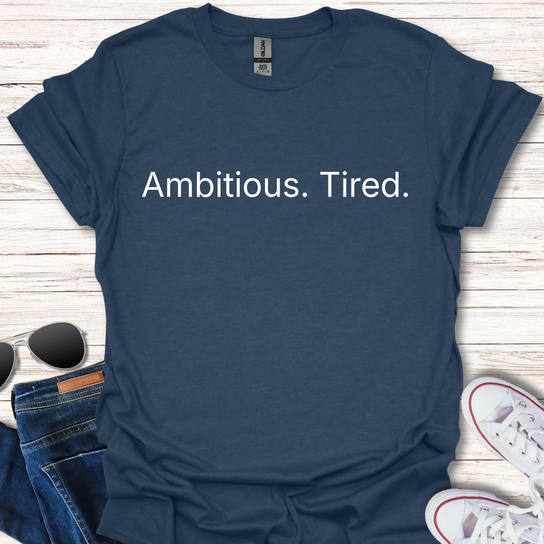 Ambitious. Tired.