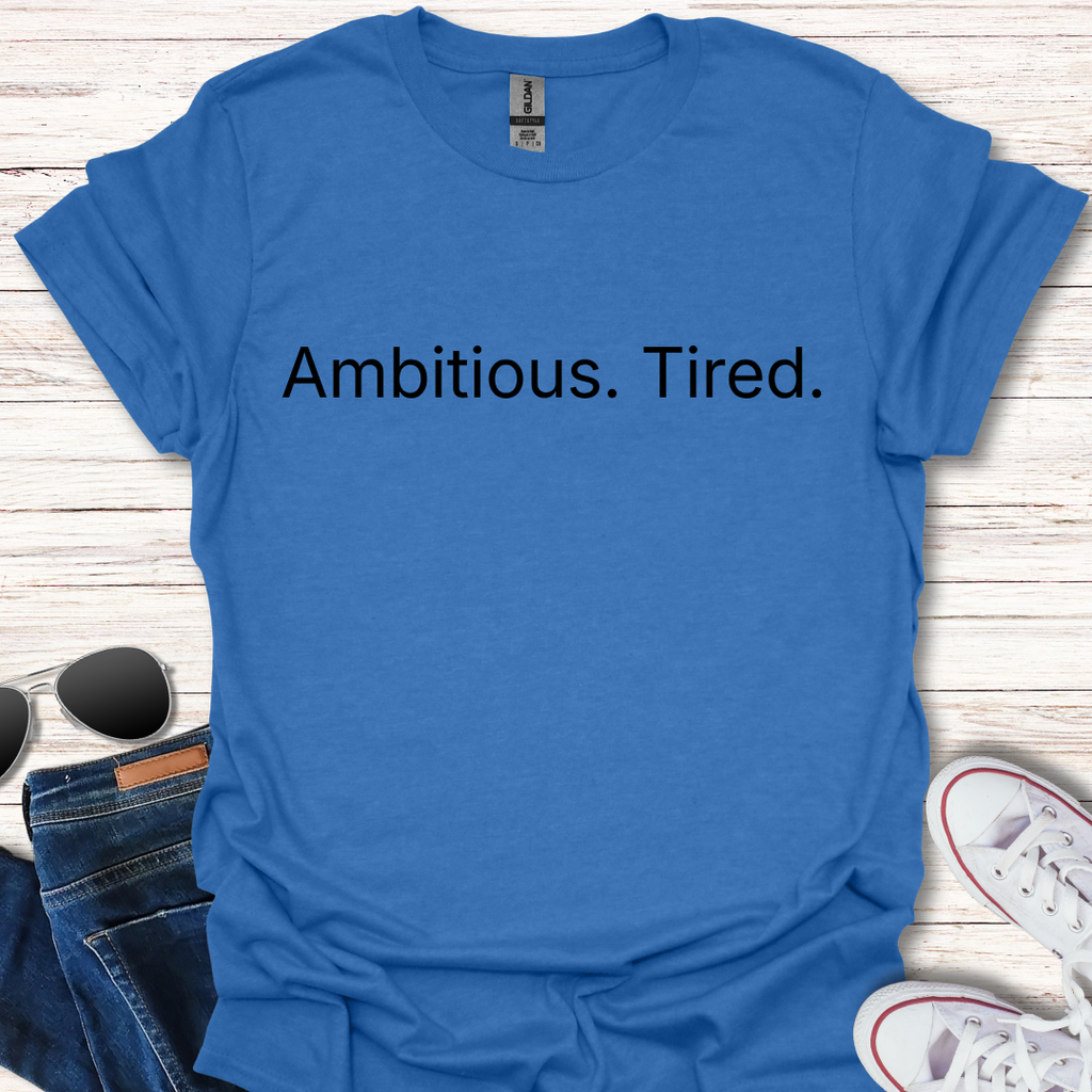 Ambitious. Tired.