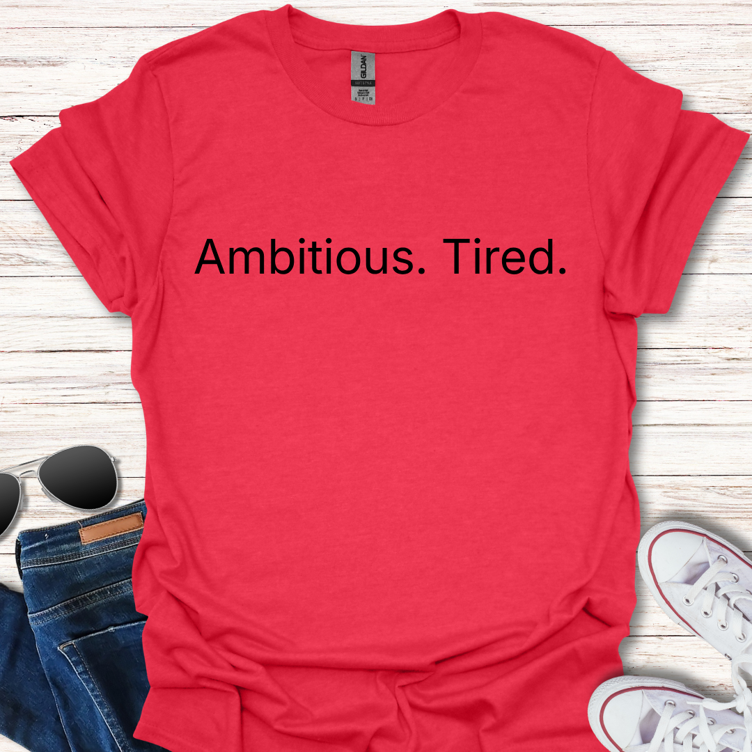 Ambitious. Tired.