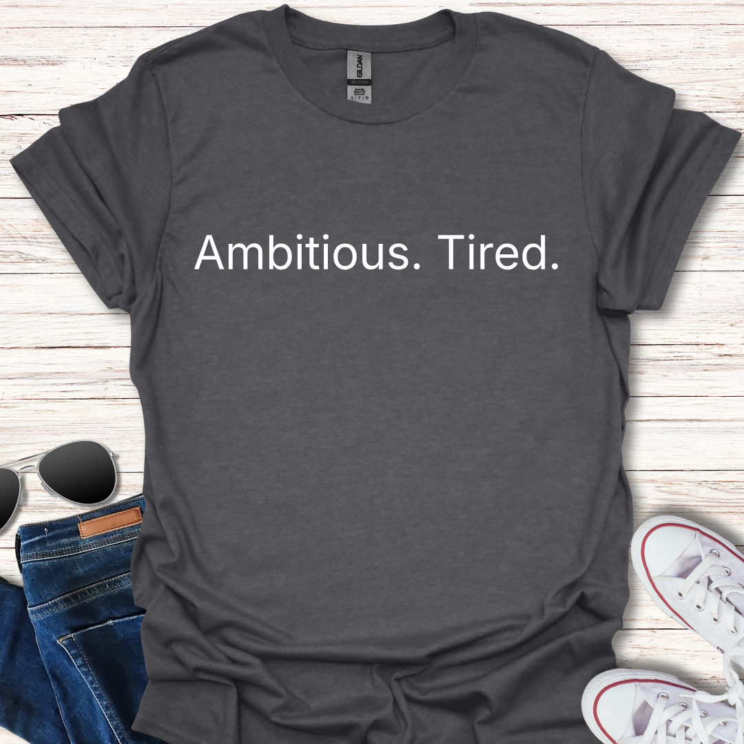 Ambitious. Tired.