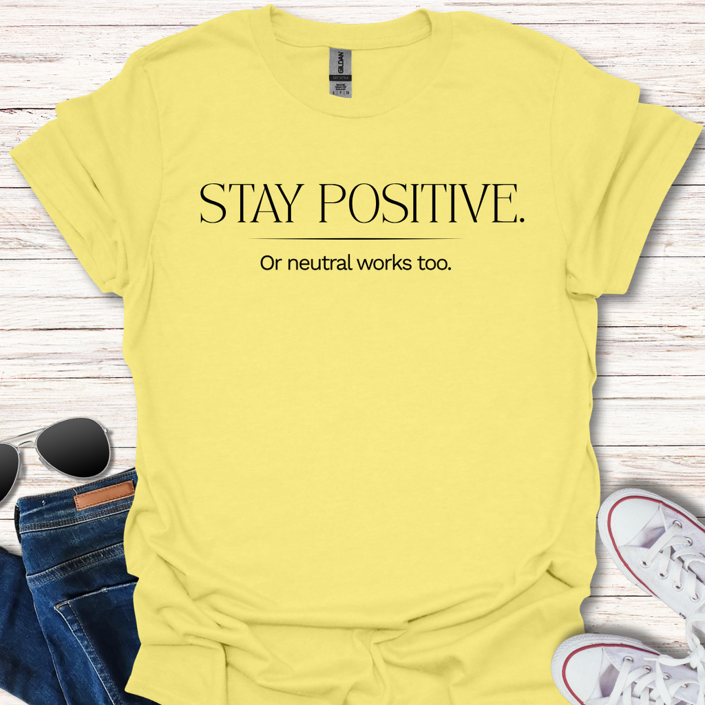 Stay Positive. Or neutral works too.