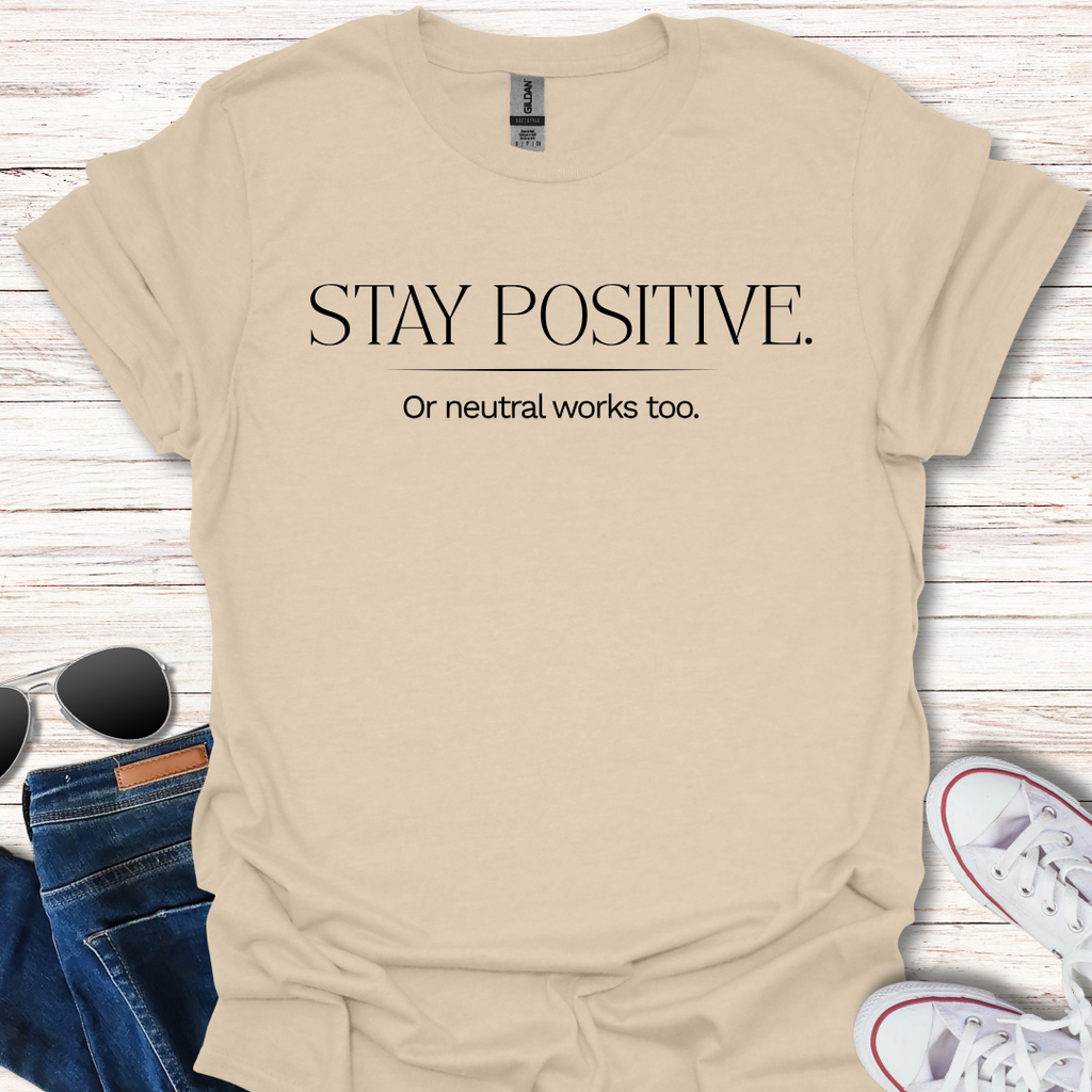 Stay Positive. Or neutral works too.