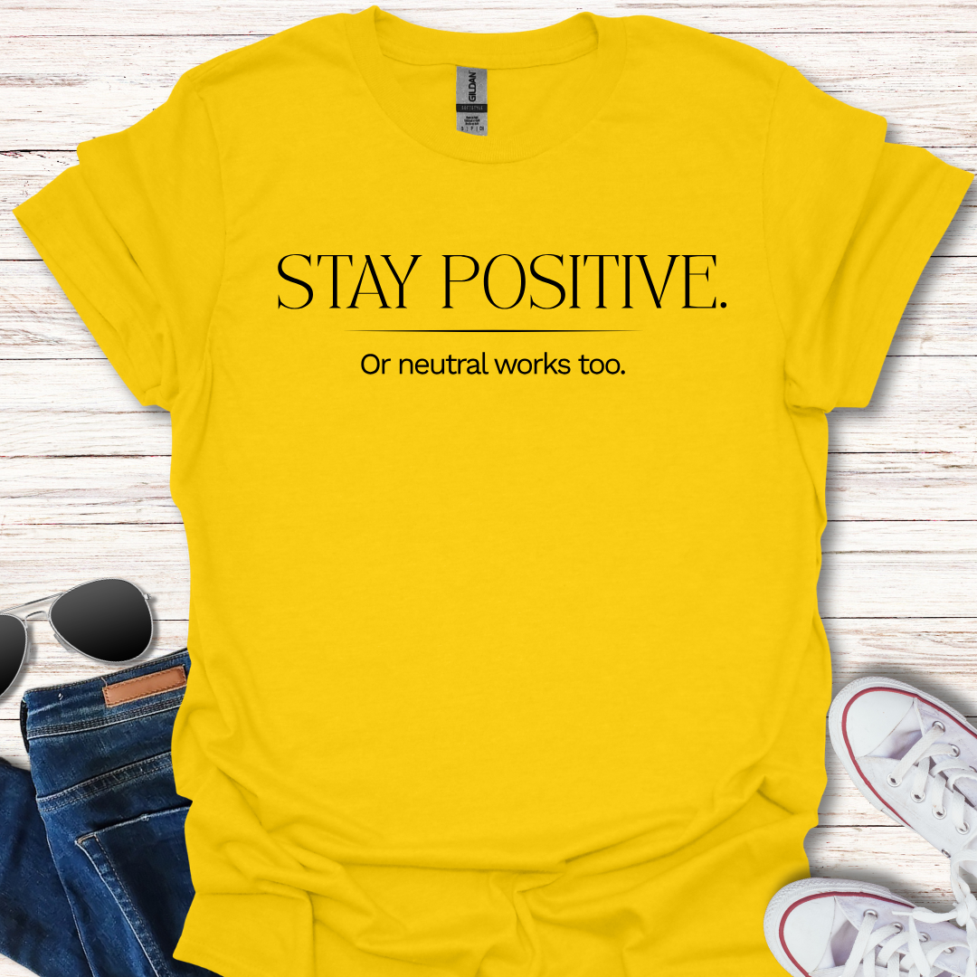 Stay Positive. Or neutral works too.
