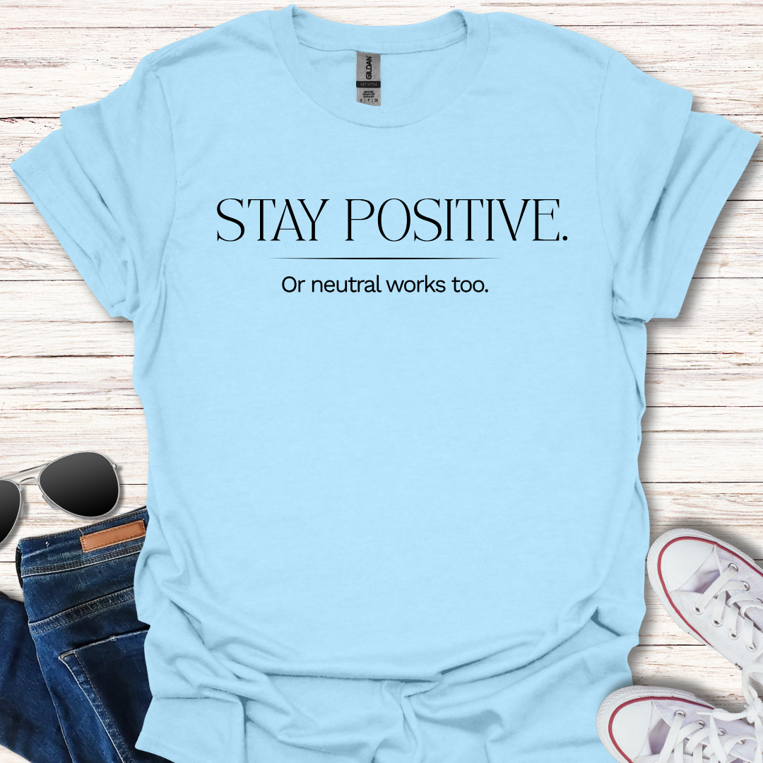 Stay Positive. Or neutral works too.