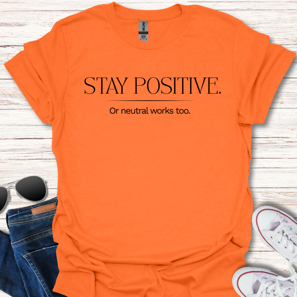 Stay Positive. Or neutral works too.