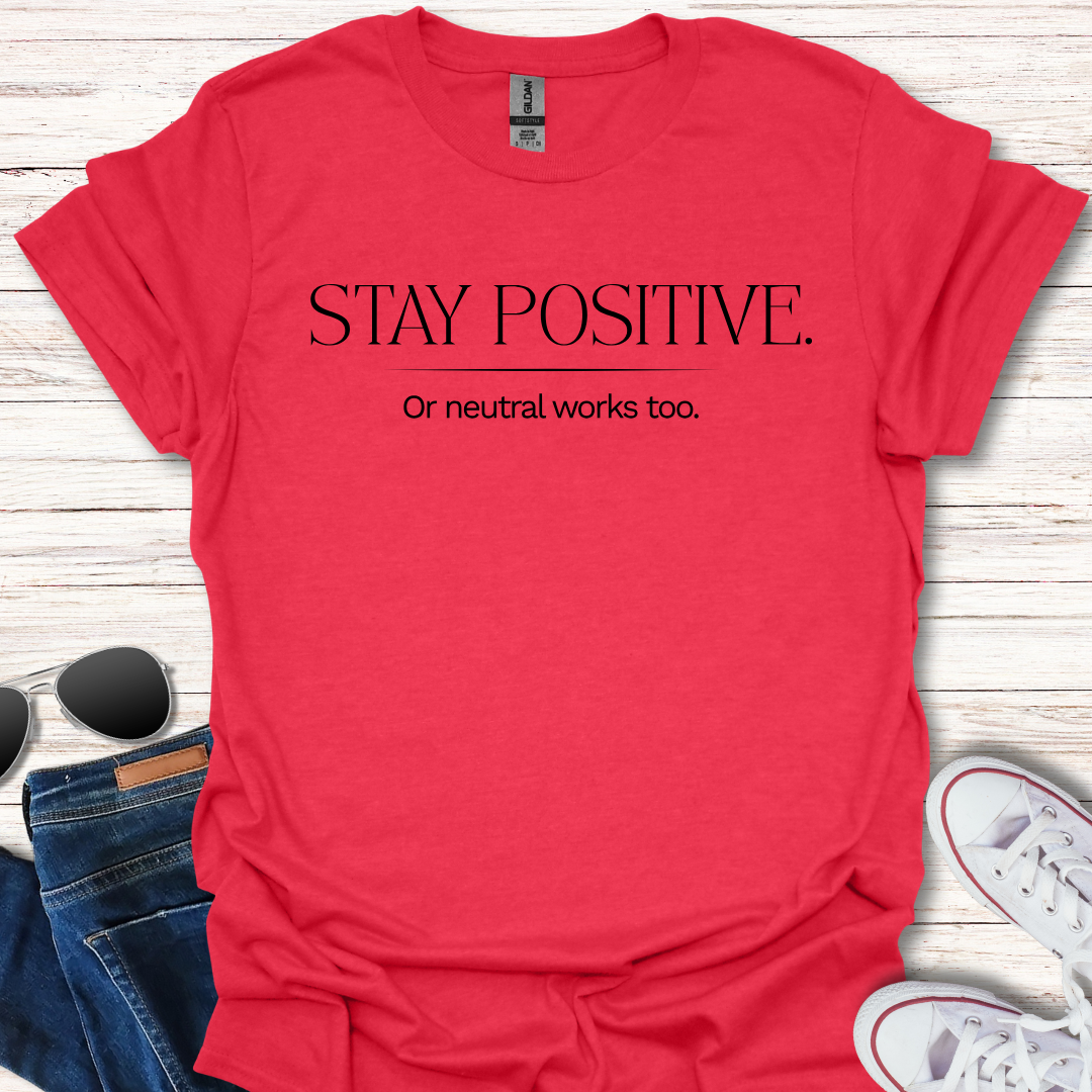 Stay Positive. Or neutral works too.
