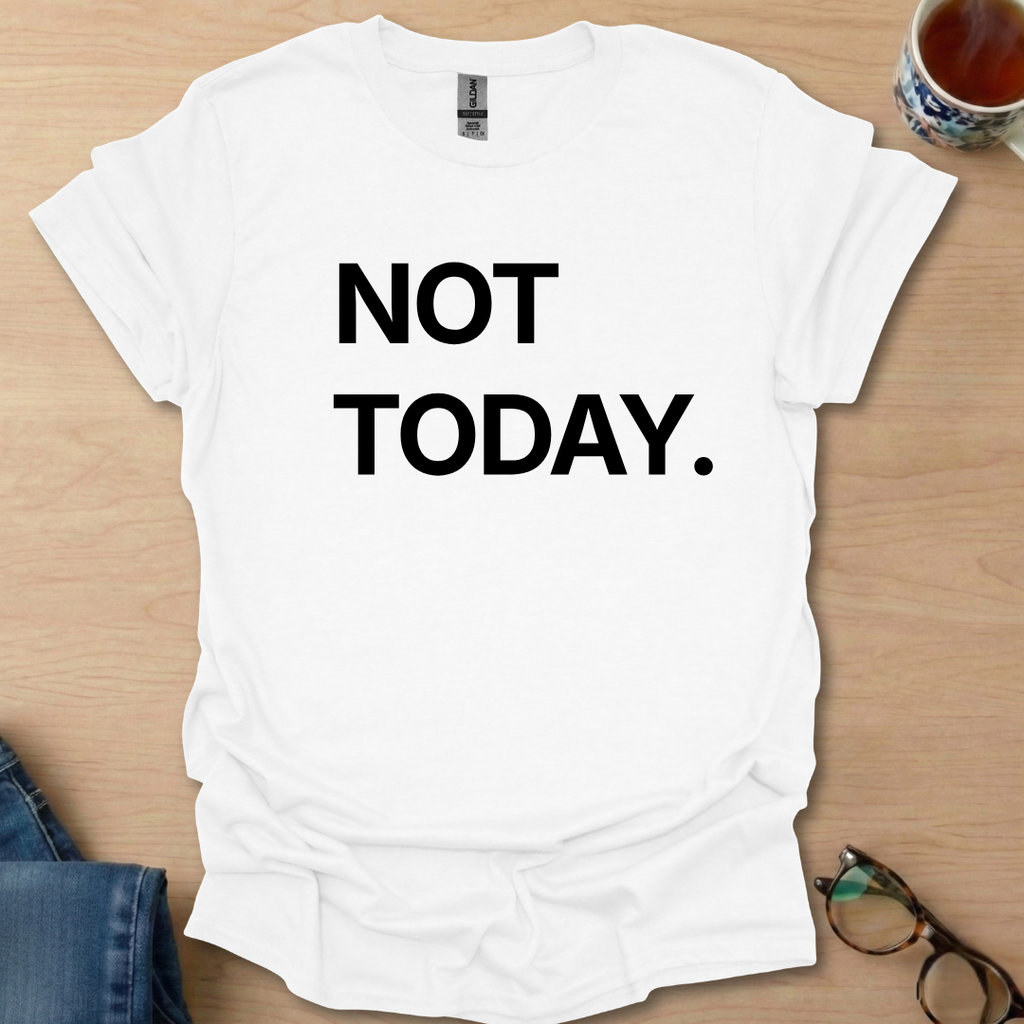 Not Today.