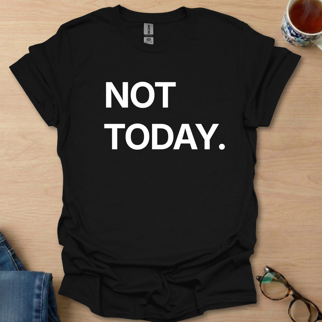 Not Today.