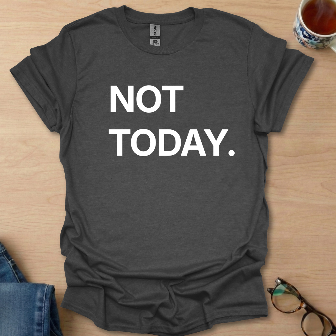 Not Today.