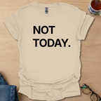 Not Today.