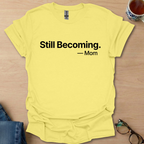 Still Becoming. -Mom