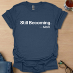 Still Becoming. -Mom