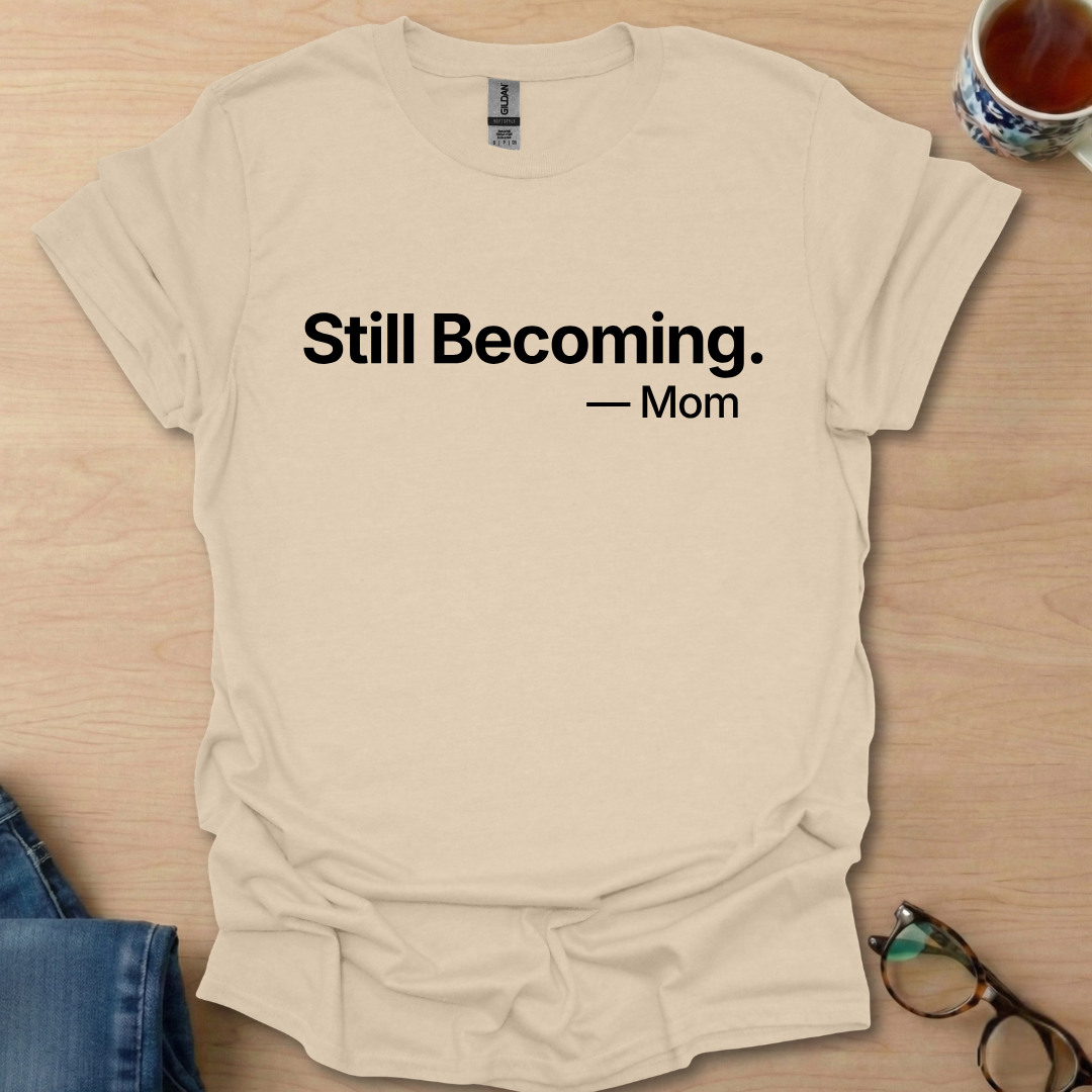 Still Becoming. -Mom