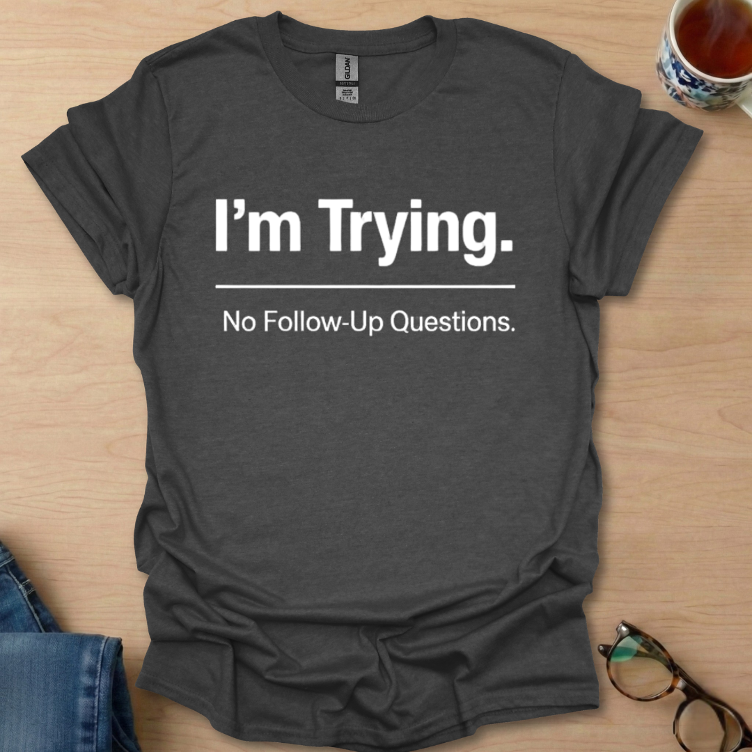 I'm Trying. No Follow-Up Questions.