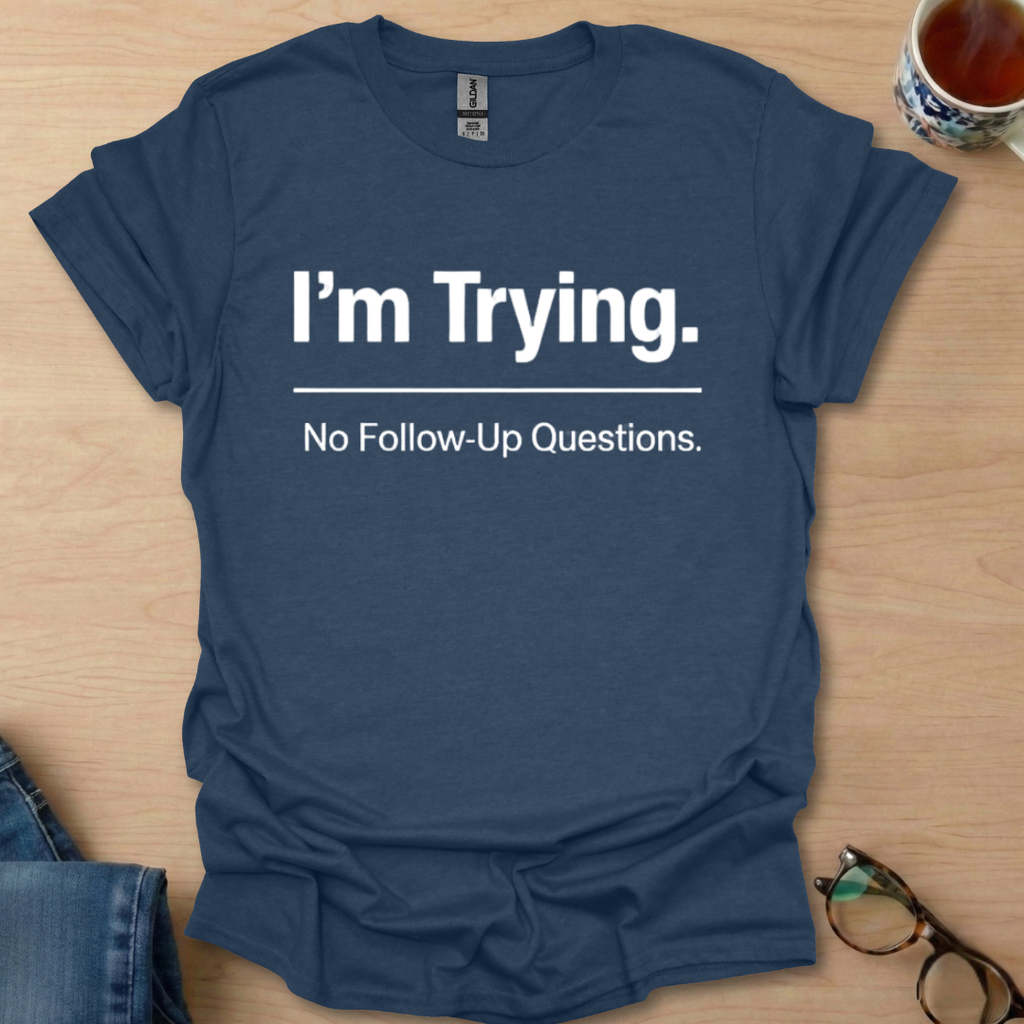 I'm Trying. No Follow-Up Questions.