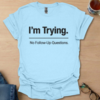 I'm Trying. No Follow-Up Questions.