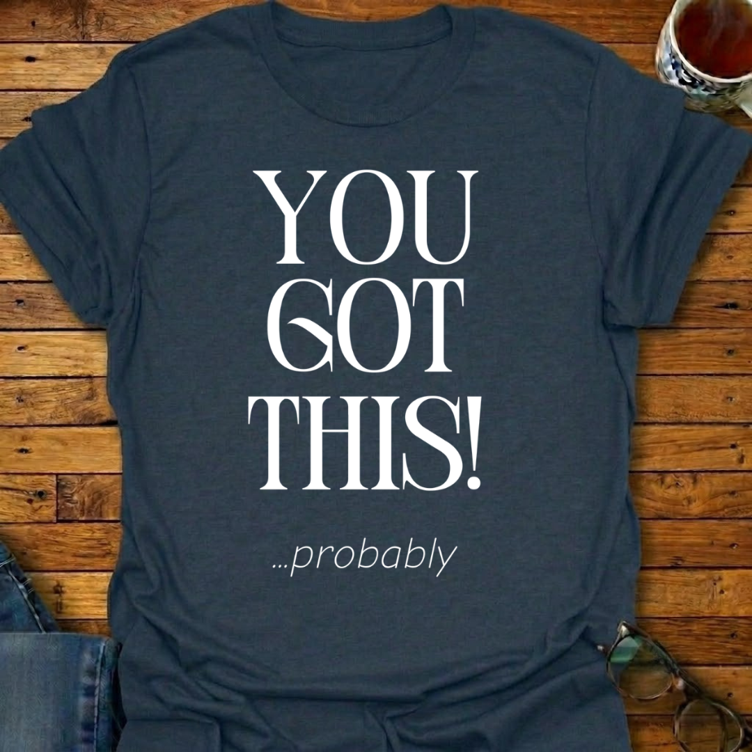 You Got This probably T-Shirt