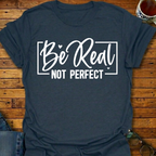 Be Real Not Perfect T-Shirt