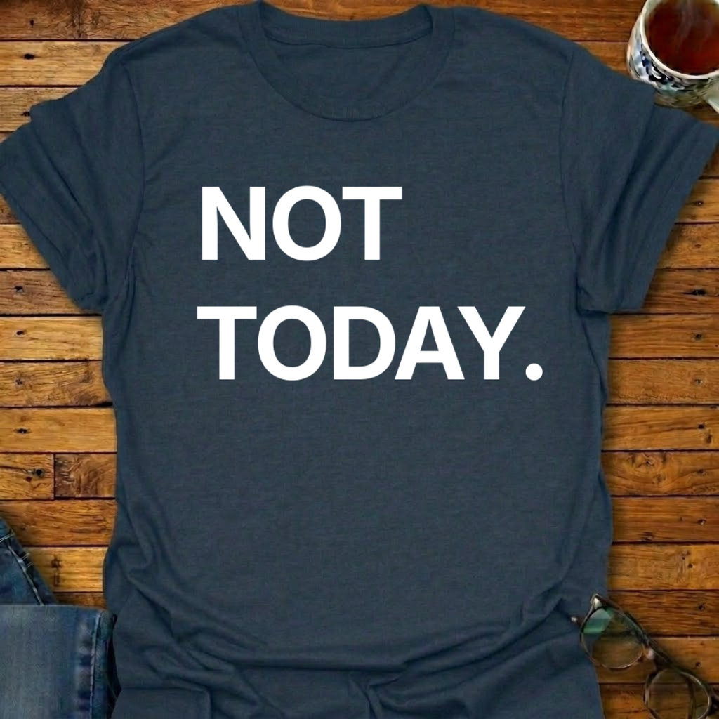 Not Today T-Shirt
