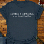 Nothing Is Impossible they tell me T-Shirt