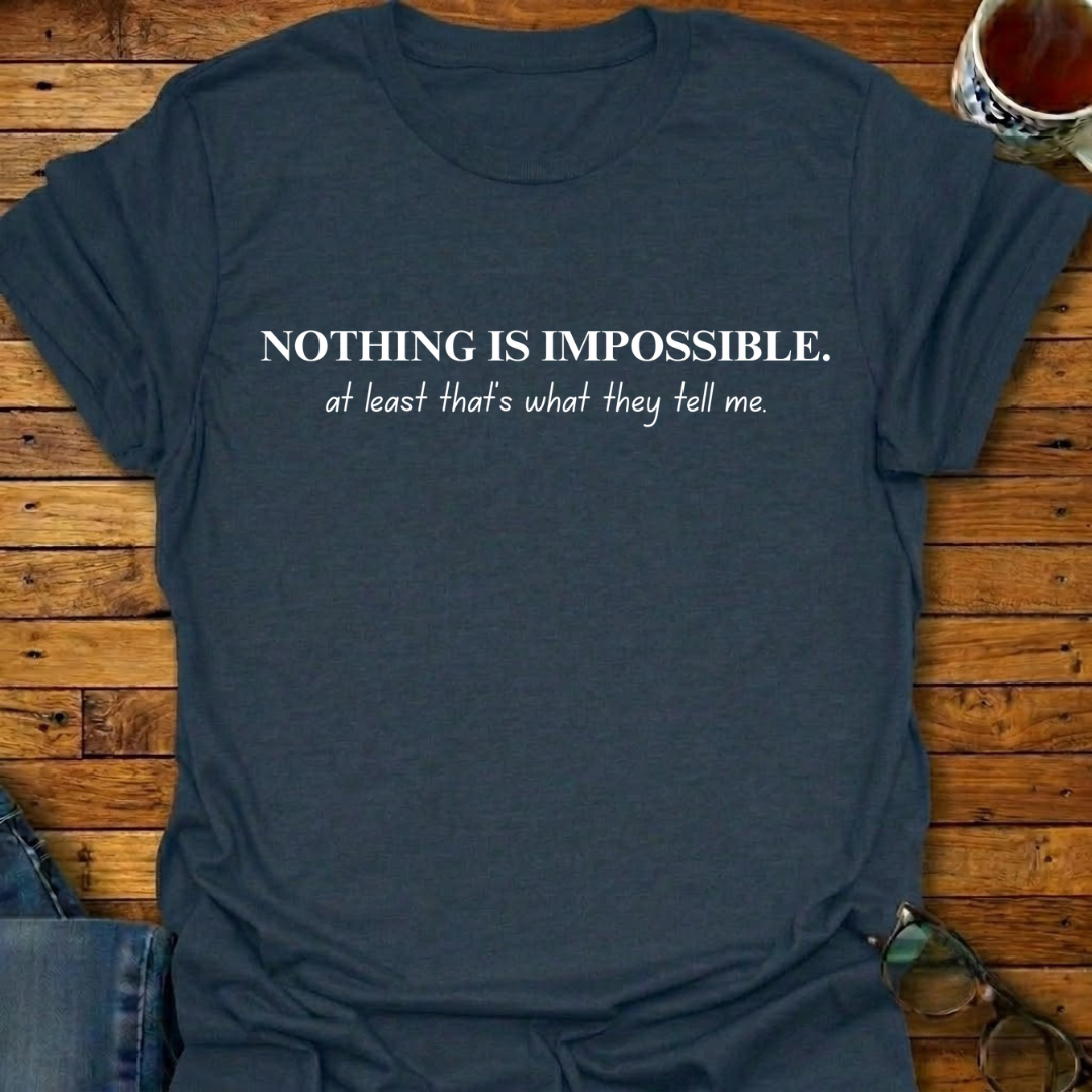 Nothing Is Impossible they tell me T-Shirt