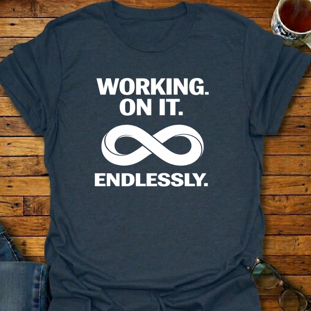 Working On It Endlessly T-Shirt