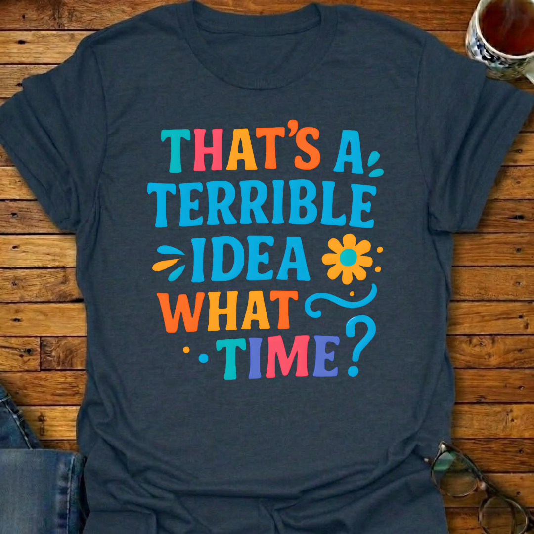 That's A Terrible Idea Color T-Shirt