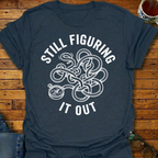 Still Figuring It Out T-Shirt