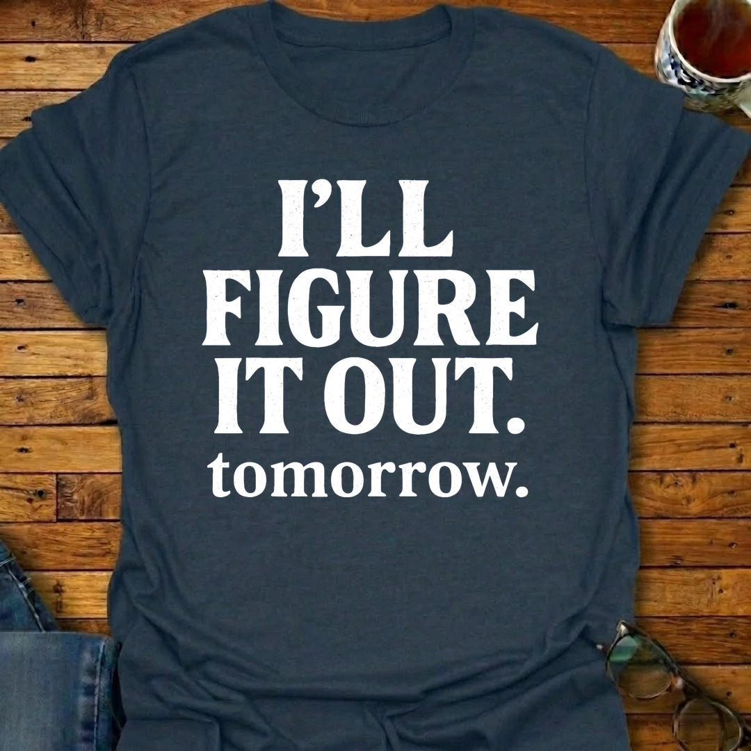 Ill Figure It Out Tomorrow T-Shirt