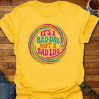 It's A Bad Day Not A Bad Life Groovy T-Shirt