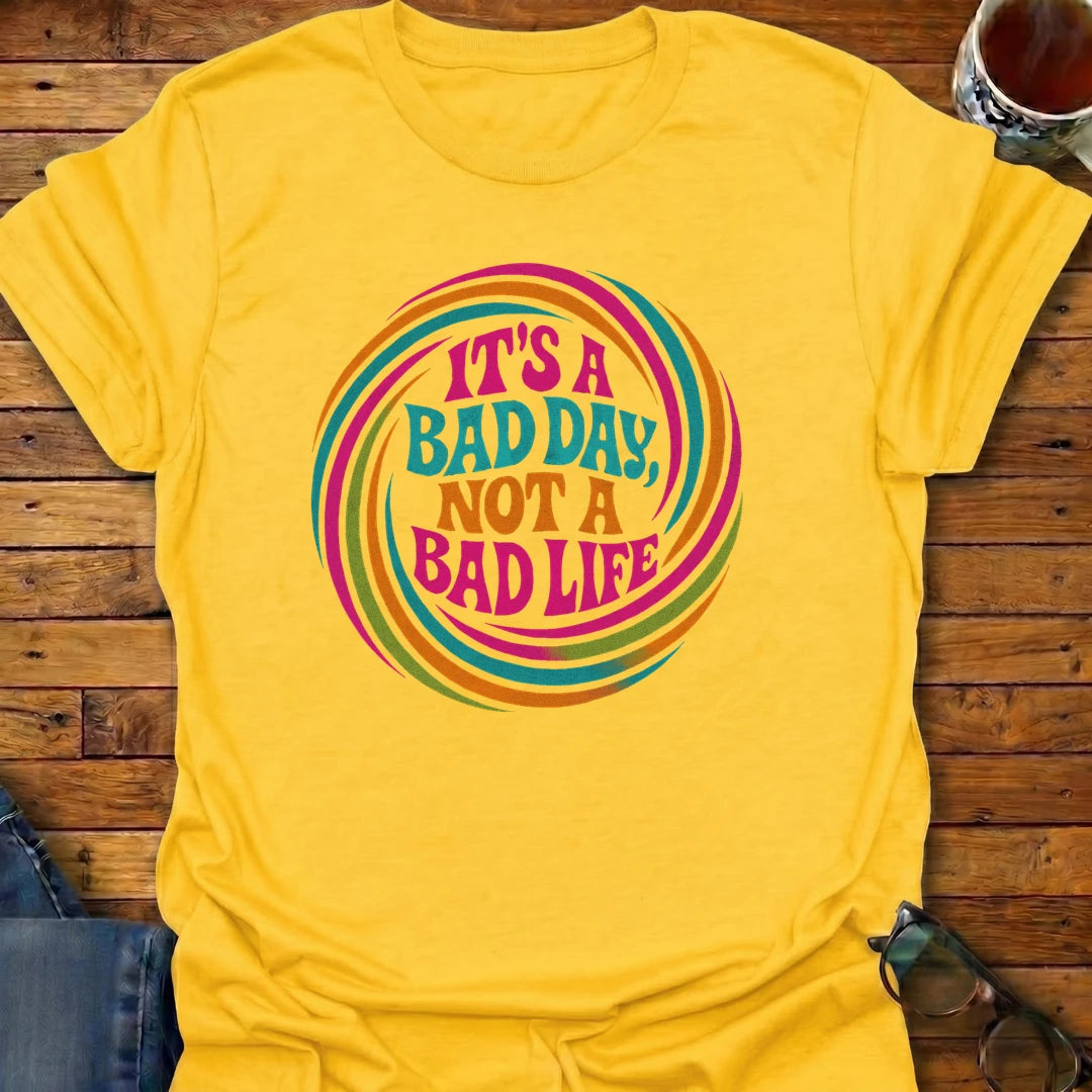 It's A Bad Day Not A Bad Life Groovy T-Shirt