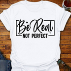 Be Real Not Perfect T-Shirt