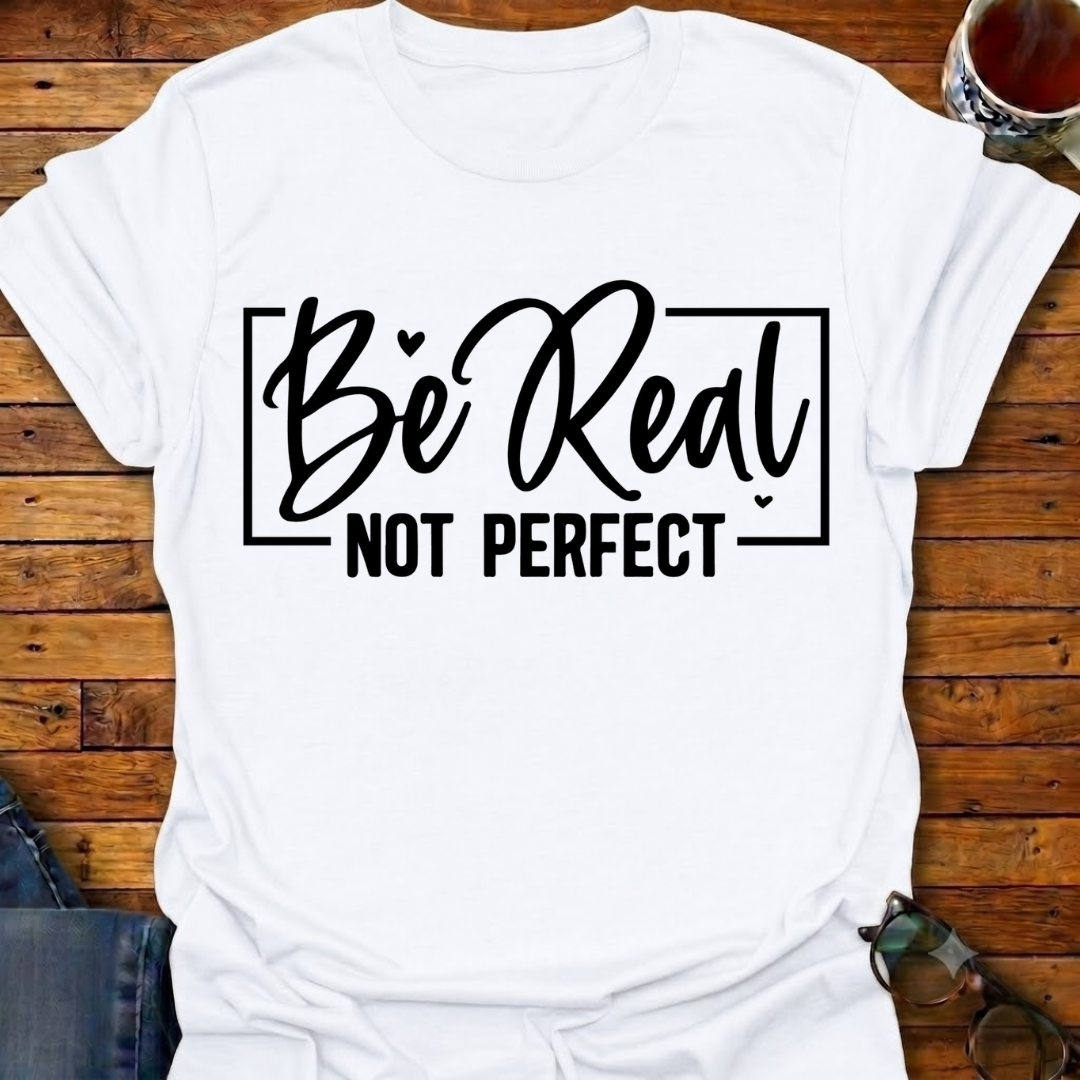 Be Real Not Perfect T-Shirt