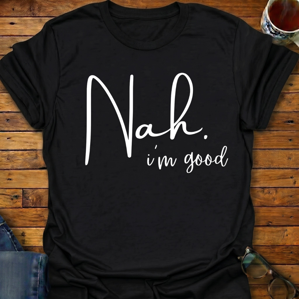 Nah. i'm good T-Shirt