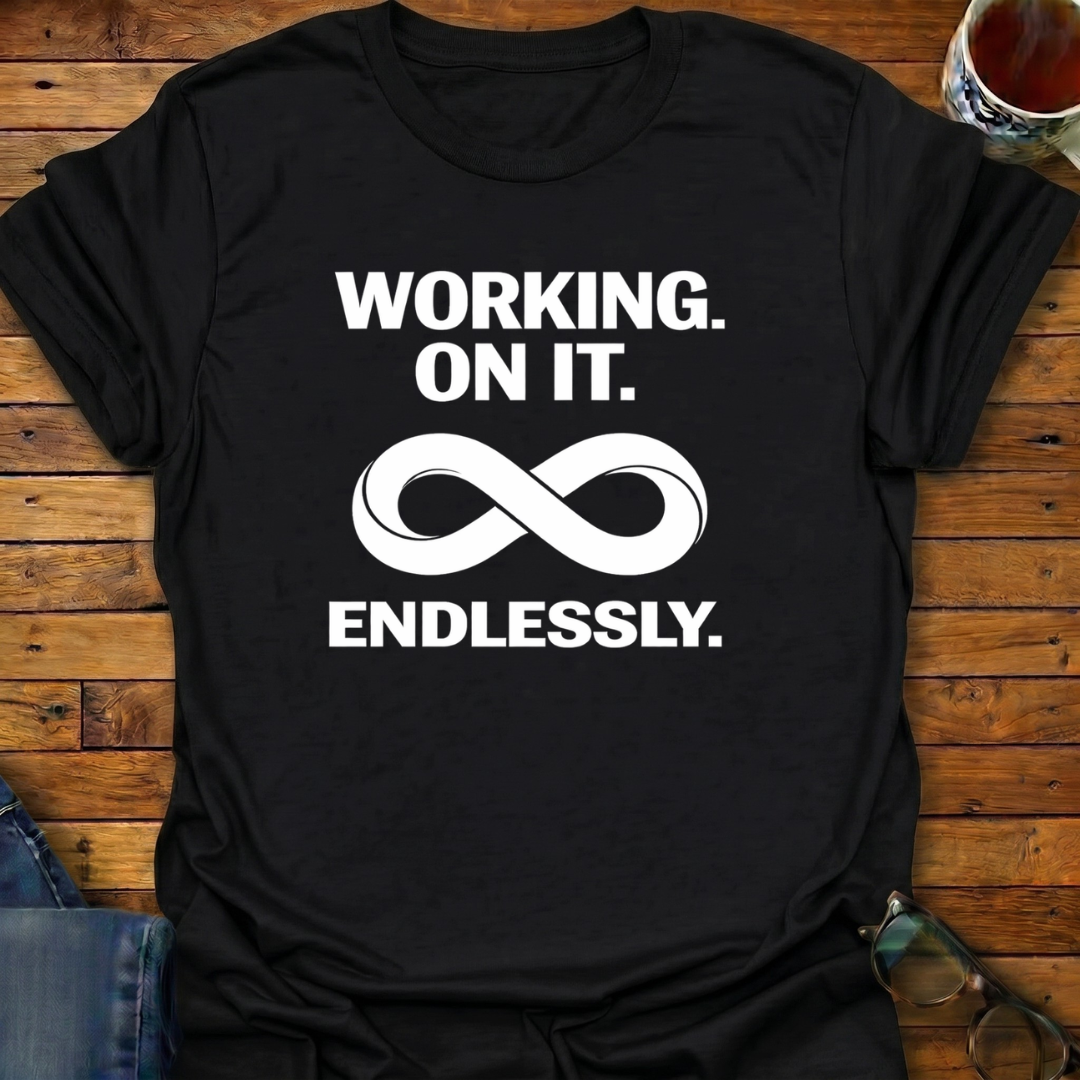 Working On It Endlessly T-Shirt