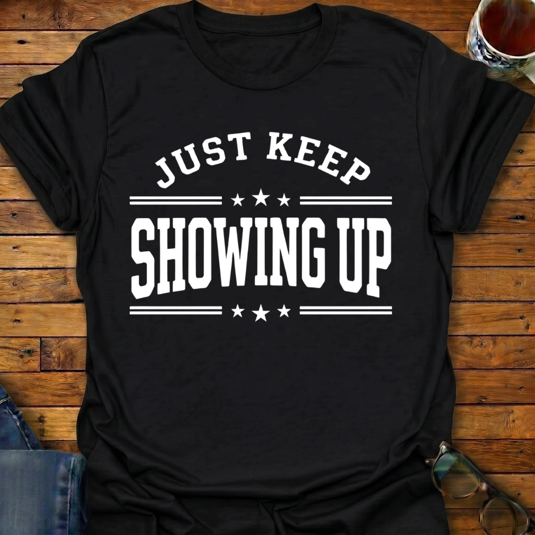 Keep Showing Up T-Shirt