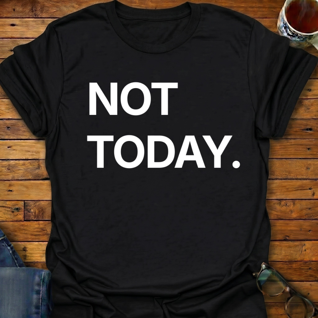 Not Today T-Shirt