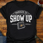 Managed To Show Up T-Shirt