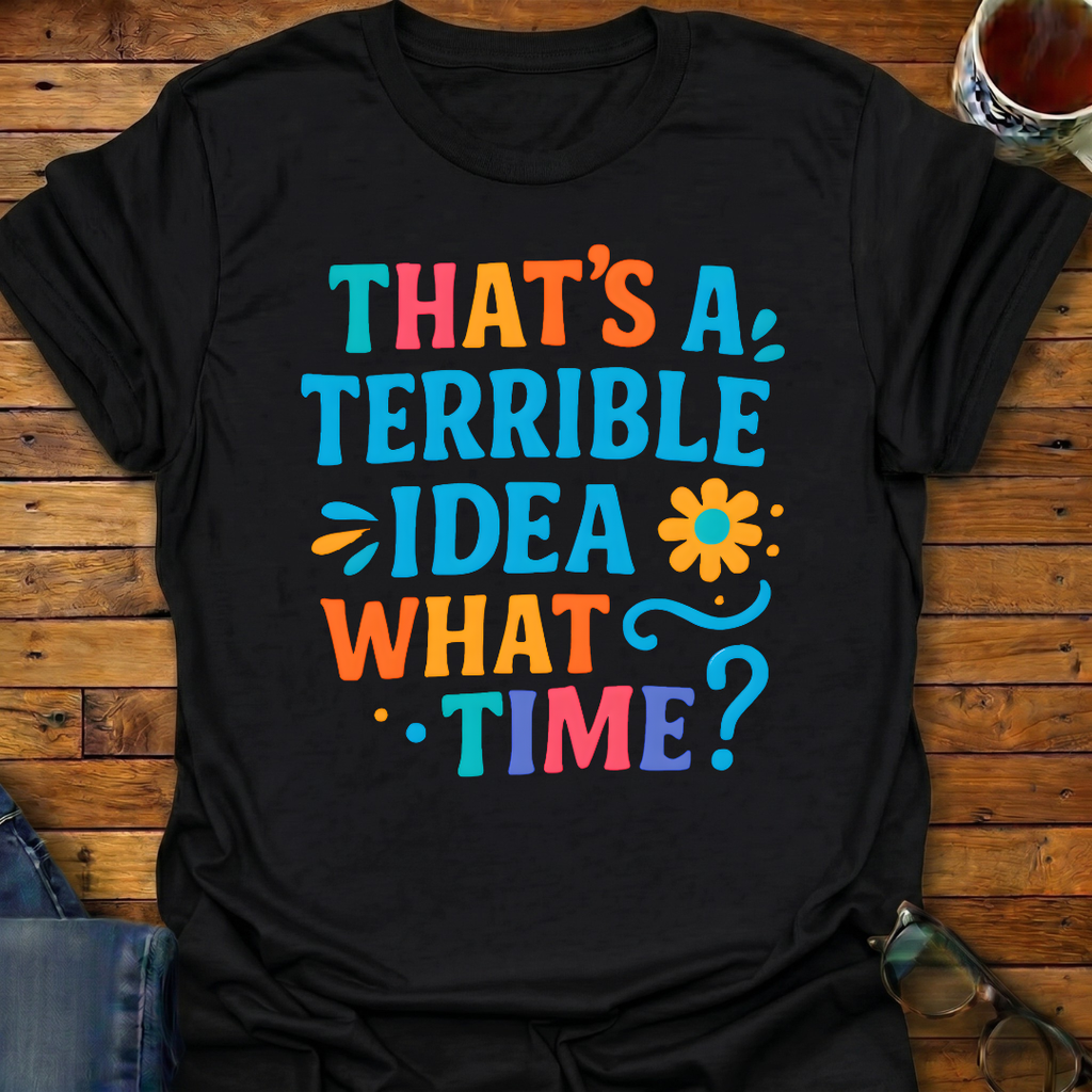 That's A Terrible Idea Color T-Shirt