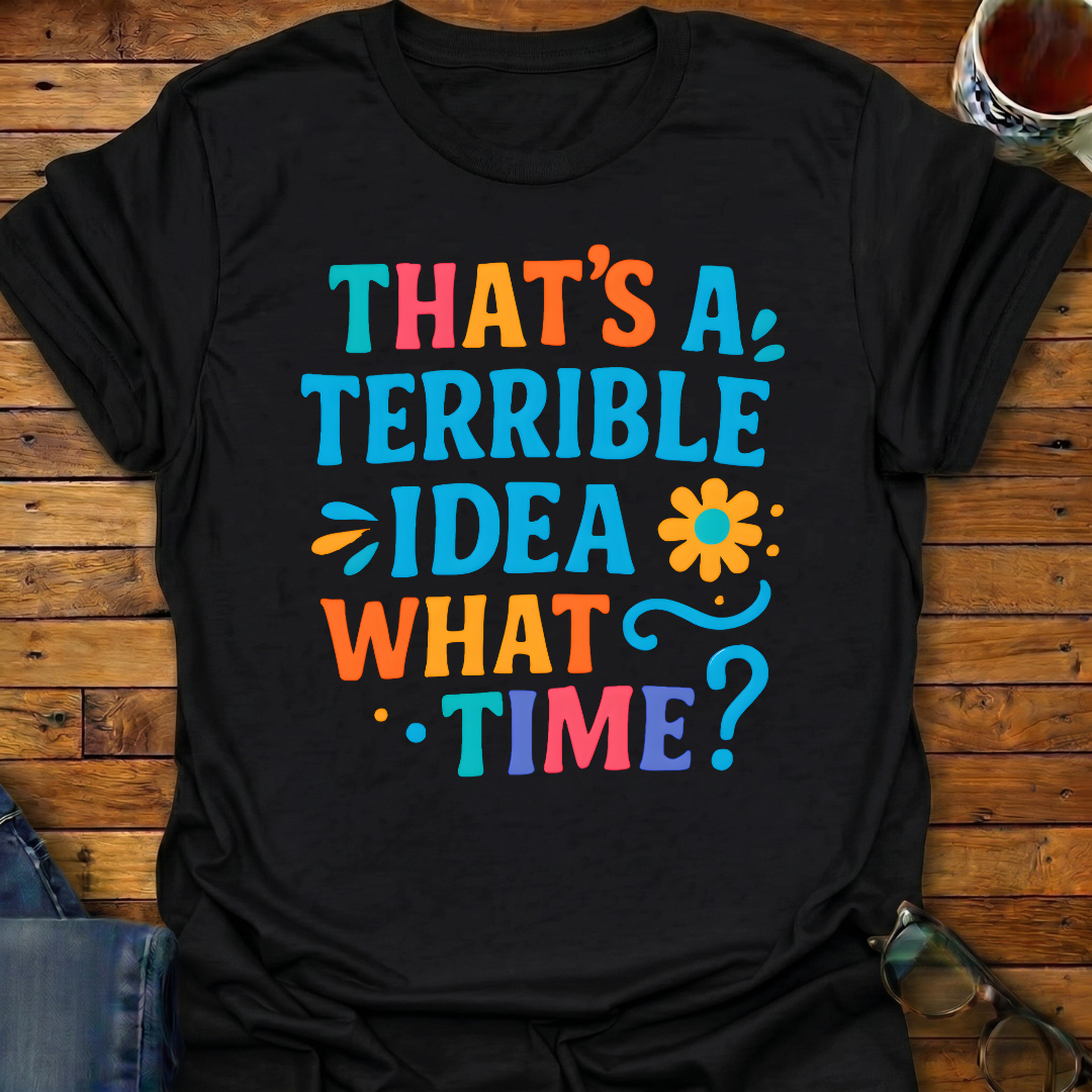 That's A Terrible Idea Color T-Shirt