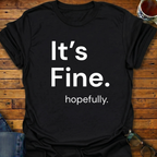 It's Fine. hopefully T-Shirt