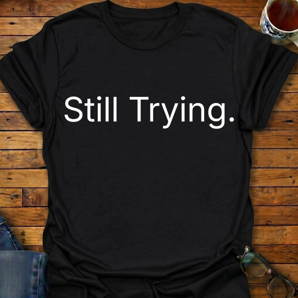 Still Trying T-Shirt