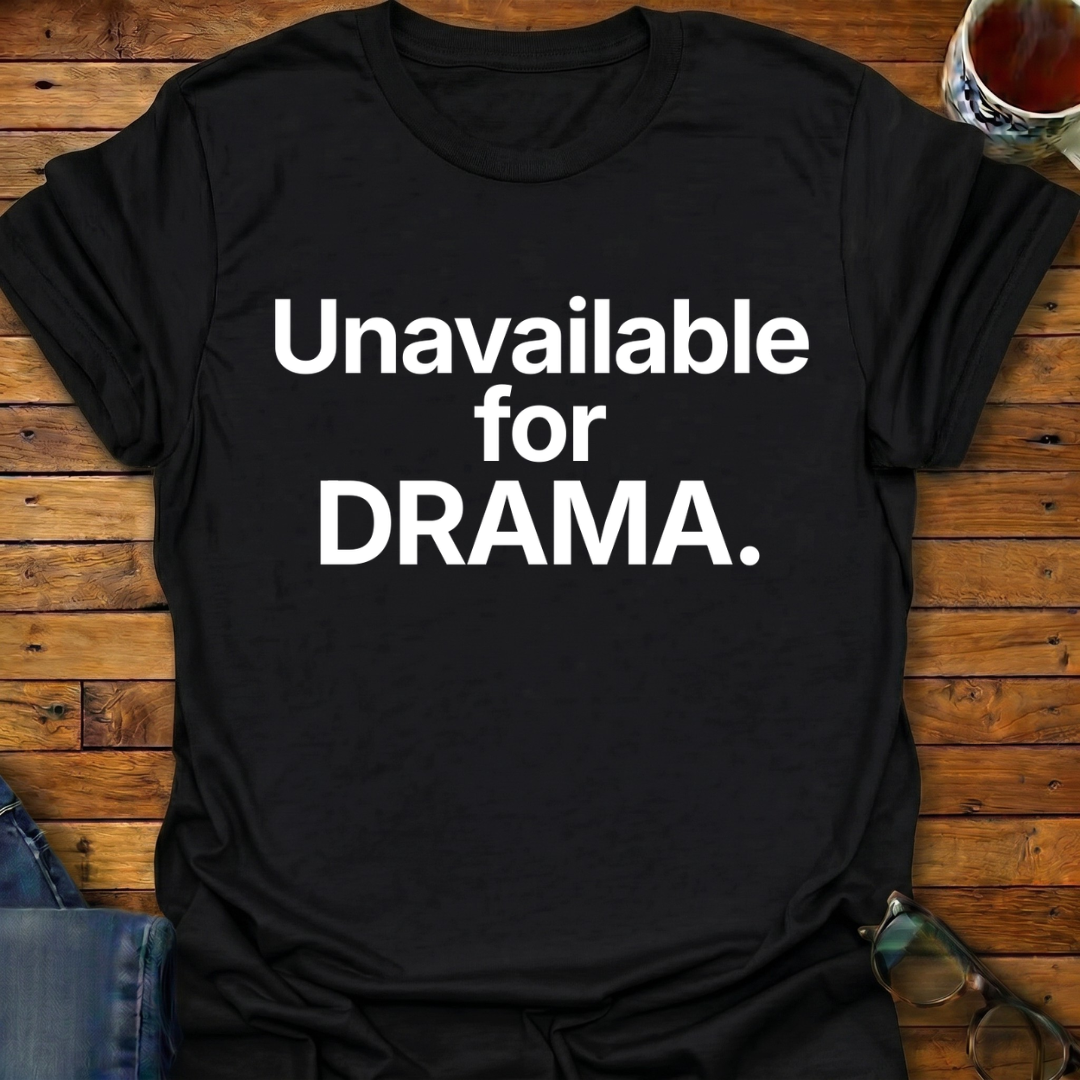 Unavailable For DRAMA T-Shirt