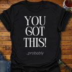 You Got This probably T-Shirt