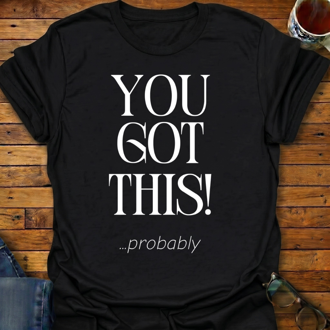 You Got This probably T-Shirt
