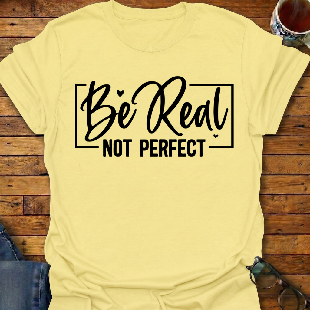 Be Real Not Perfect T-Shirt