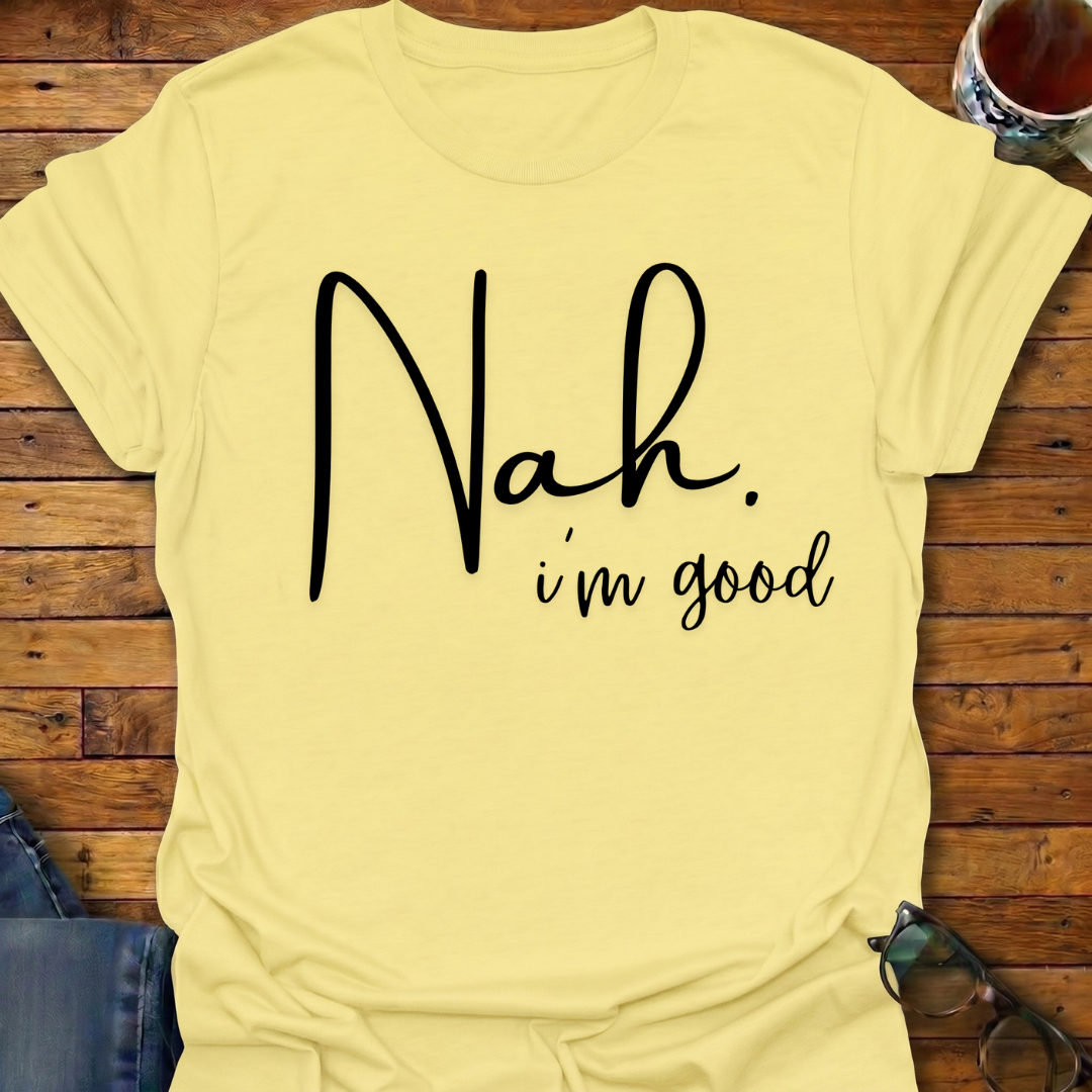 Nah. i'm good T-Shirt